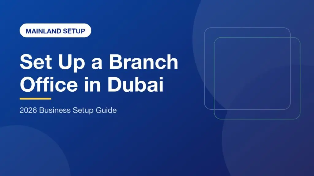 Strategic Guide to Setting Up a Branch Office in Dubai: The 2026 Roadmap