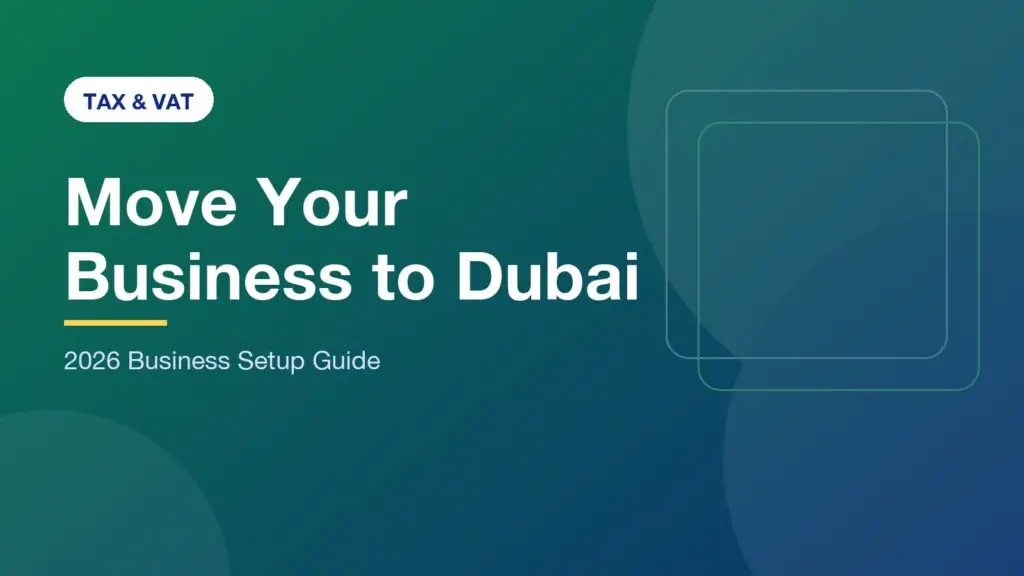 Moving Your Business to Dubai: Tax Benefits and Strategy for 2026